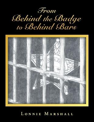 From Behind the Badge to Behind Bars - Lonnie Marshall - cover