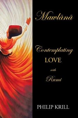 Mawln: Contemplating LOVE with Rumi - Philip Krill - cover