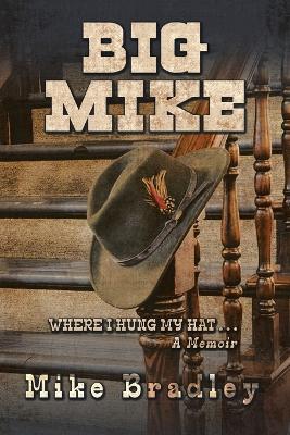 Big Mike: WHERE I HUNG MY HAT... A Memoir - Mike Bradley - cover