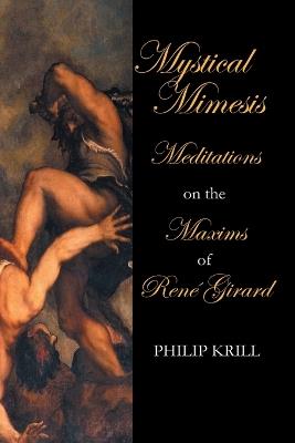 Mystical Mimesis: Meditations on the Maxims of René Girard - Philip Krill - cover