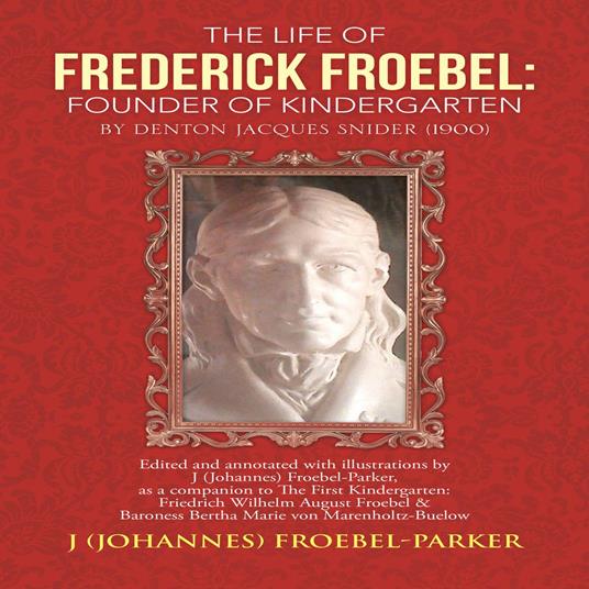 The Life of Frederick Froebel: Founder of Kindergarten by Denton Jacques Snider (1900)