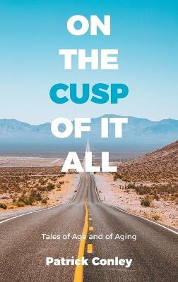 On the Cusp of It All: Tales of Age and of Aging - Patrick Conley - cover