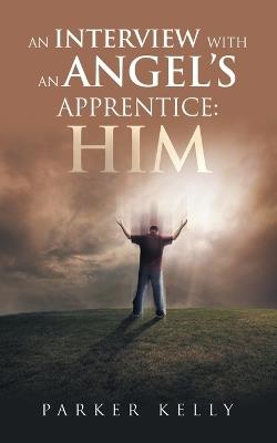 An Interview with an Angel's Apprentice: Him - Parker Kelly - cover