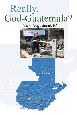 Really, God-Guatemala? - Vicki Augustiniak - cover