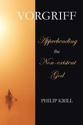 Vorgriff: Apprehending the Non-existent God - Philip Krill - cover