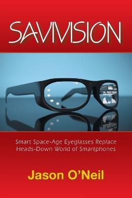 Savivision: Smart Space-Age Eyeglasses Replace Heads-Down World of Smartphones - Jason O'Neil - cover