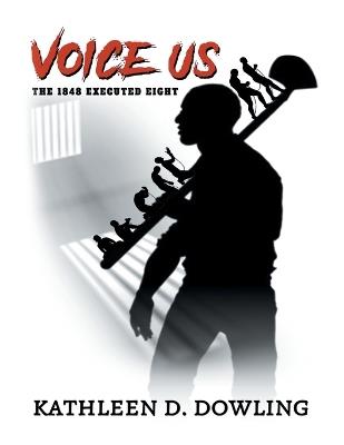Voice Us: The 1848 Executed Eight - Kathleen D Dowling - cover