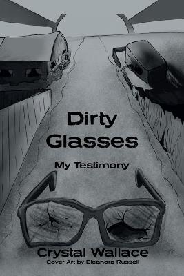 Dirty Glasses: My Testimony - Crystal Wallace - cover