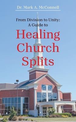 From Division to Unity: A Guide to Healing Church Splits - Mark A McConnell - cover