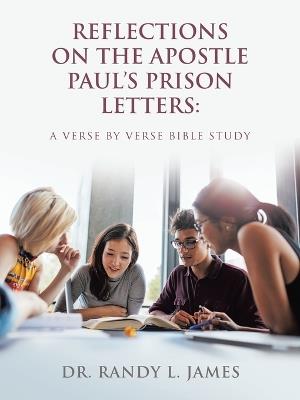 Reflections on the Apostle Paul's Prison Letters: A Verse by Verse Bible Study - Randy L James - cover