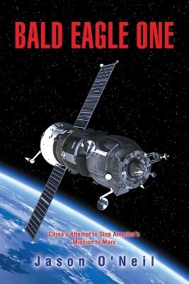 Bald Eagle One: China's Attempt to Stop America's Mission to Mars - Jason O'Neil - cover
