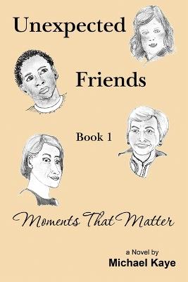 Unexpected Friends - Book 1: Moments That Matter - Michael Kaye - cover