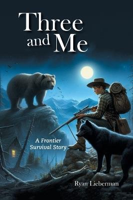 Three and Me: A Frontier Survival Story - Ryan Lieberman - cover