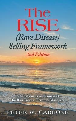 The RISE (Rare Disease) Selling Framework: A transformational framework for Rare Disease Territory Managers - Peter W Carbone - cover