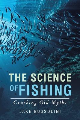 The Science of Fishing: Crushing Old Myths - Jake Bussolini - cover