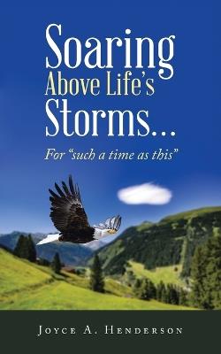 Soaring Above Life's Storms...: For "such a time as this" - Joyce A Henderson - cover