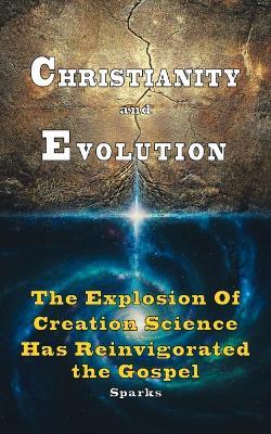 Christianity and Evolution: The Explosion of Creation Science Has Reinvigorated the Gospel - George Sparks - cover