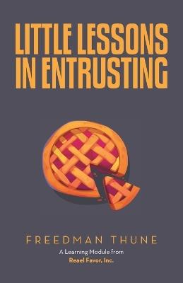 Little Lessons In Entrusting: A Learning Module from Reael Favor, Inc. - Freedman Thune - cover