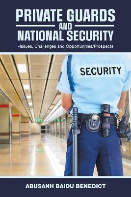 Private Guards and National Security: -Issues, Challenges and Opportunities/Prospects - Abusanh Baidu Benedict - cover