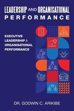 Leadership and Organisational Performance: Executive Leadership & Organisational Performance
