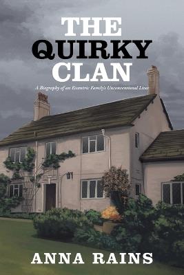 The Quirky Clan: A Biography of an Eccentric Family's Unconventional Lives - Anna Rains - cover