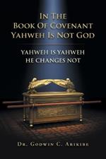 In the Book of Covenant Yahweh Is Not God: Yahweh Is Yahweh He Changes Not