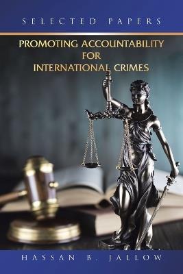 Promoting Accountability for International Crimes: Selected Papers - Hassan B Jallow - cover