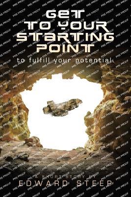 GET TO YOUR STARTING POINT to fulfill your potential. - Edward Steep - cover