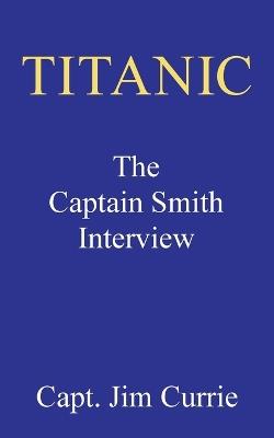 Titanic: The Captain Smith Interview - Capt Jim Currie - cover