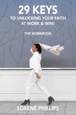 29 Keys to Unlocking Your Faith at Work & Win!: The Workbook - Lorene Phillips - cover