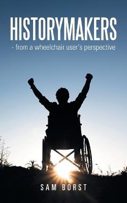 HISTORYMAKERS - from a wheelchair user's perspective - Sam Borst - cover