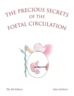 The Precious Secrets of the Foetal Circulation: The 9th Edition - Alan Gilchrist - cover