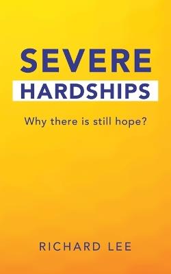 Severe Hardships: Why there is still hope? - Richard Lee - cover