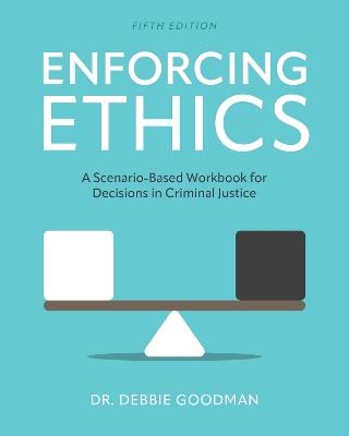 Enforcing Ethics: A Scenario-Based Workbook for Decisions in Criminal Justice - Debbie Goodman - cover