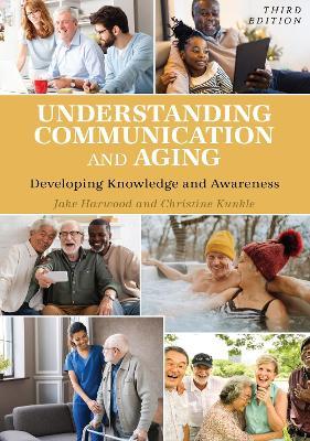 Understanding Communication and Aging: Developing Knowledge and Awareness - Jake Harwood,Christine Kunkle - cover