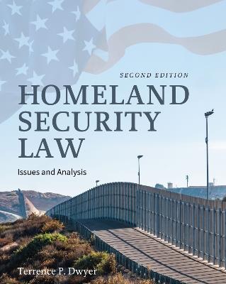 Homeland Security Law: Issues and Analysis - Terrence P. Dwyer - cover