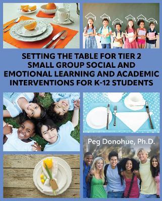 Setting the Table for Tier 2 Small Group Social and Emotional Learning and Academic Interventions for K-12 Students - Peg D. Donohue - cover