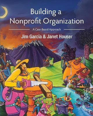 Building a Nonprofit Organization: A Case-Based Approach - Jim Garcia,Janet Houster - cover
