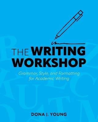 The Writing Workshop: Grammar, Style, and Formatting for Academic Writing - Dona J. Young - cover