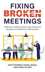 Fixing Broken Meetings: A Manual on Meeting Rotten-osity, Deleterious Decisions, and Ineffective Implementation