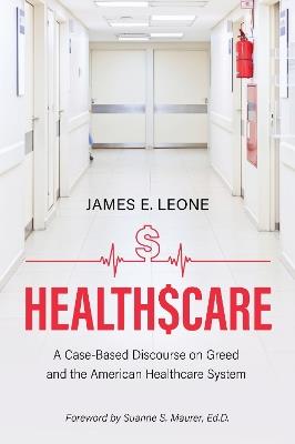 HealthScare: A Case-Based Discourse on Greed and the American Healthcare System - James E Leone - cover