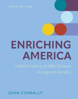Enriching America: A World History of 20th Century Immigrant Families - John Corbally - cover