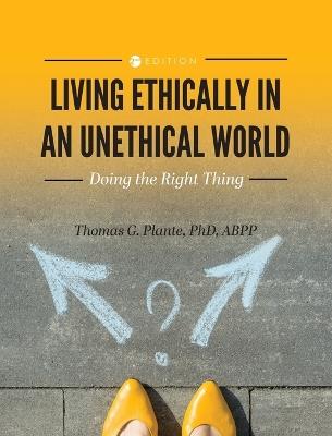 Living Ethically in an Unethical World: Doing the Right Thing - Thomas G Plante - cover