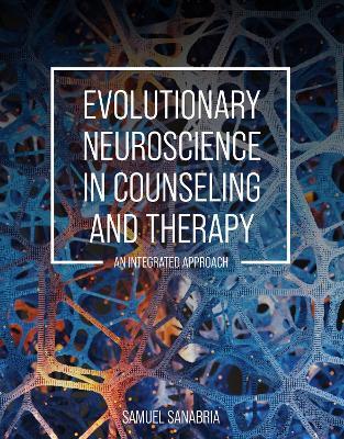 Evolutionary Neuroscience in Counseling and Therapy: An Integrated Approach - Samuel Sanabria - cover