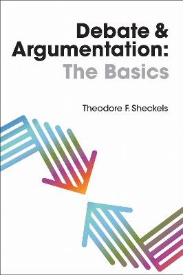 Debate and Argumentation: The Basics - Theodore F Sheckels - cover