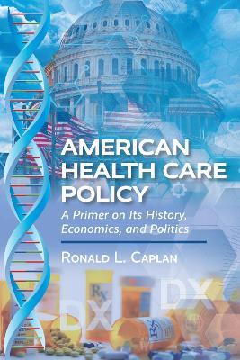 American Health Care Policy: A Primer on Its History, Economics, and Politics - Ronald L. Caplan - cover