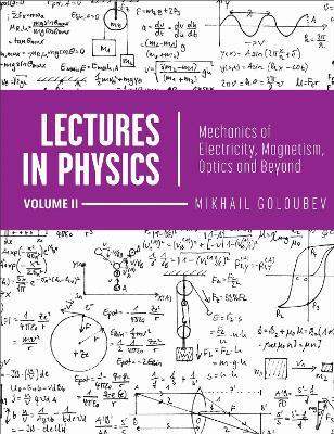Lectures in Physics, Volume II: Mechanics of Electricity, Magnetism, Optics, and Beyond - Mikhail Goloubev - cover