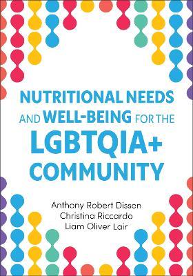 Nutritional Needs and Well-Being for the LGBTQIA+ Community - Anthony Dissen,Christina Riccardo,Liam Lair - cover