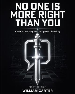 No One Is More Right Than You: A Guide to Developing Effective Argumentative Writing - William Carter - cover