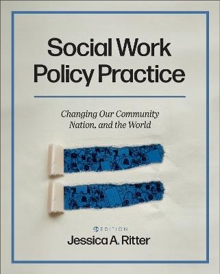 Social Work Policy Practice: Changing Our Community, Nation, and the World - Jessica A. Ritter - cover